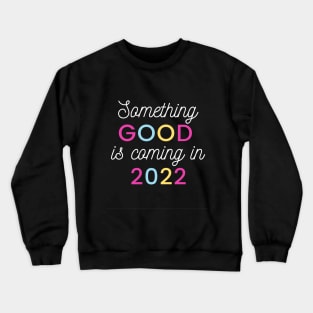 Something good is coming in 2022 Crewneck Sweatshirt